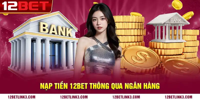 Nạp tiền 12bet thông qua ngân hàng