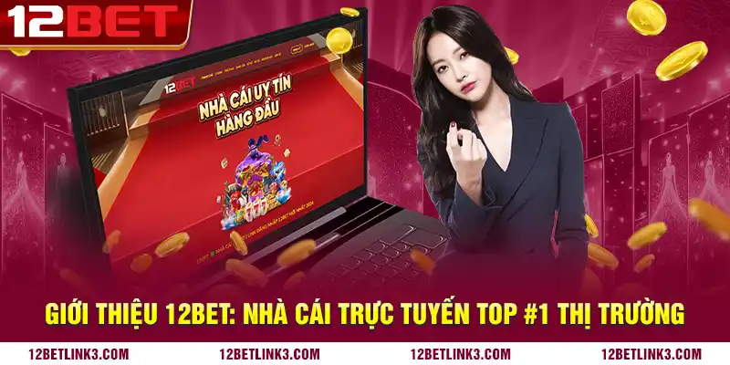 Giới thiệu 12bet: Nhà cái trực tuyến top #1 thị trường