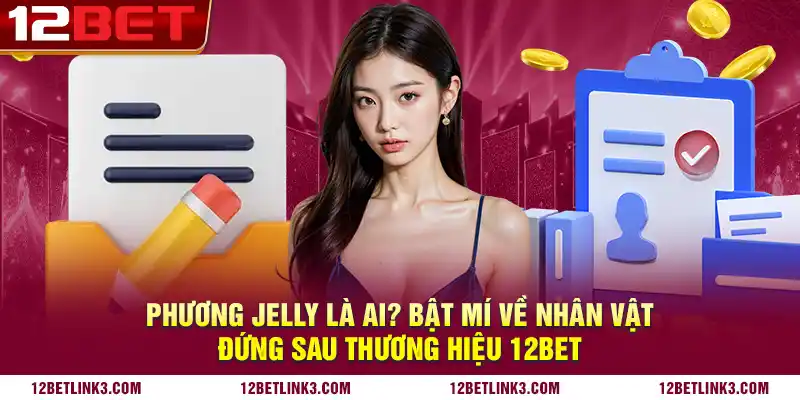 Phương Jelly là ai? Bật mí về nhân vật đứng sau thương hiệu 12bet